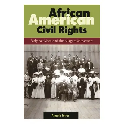 "African American Civil Rights: Early Activism and the Niagara Movement" - "" ("Jones Angela")