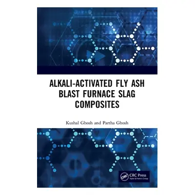 "Alkali Activated Fly Ash: Blast Furnace Slag Composites" - "" ("Ghosh Kushal")