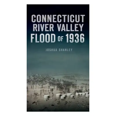 "Connecticut River Valley Flood of 1936" - "" ("Shanley Joshua")