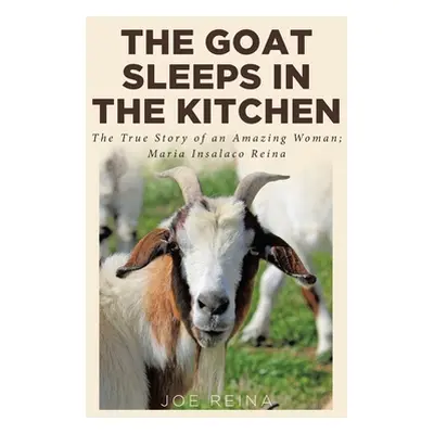 "The Goat Sleeps in the Kitchen: The True Story of an Amazing Woman; Maria Insalaco Reina" - "" 