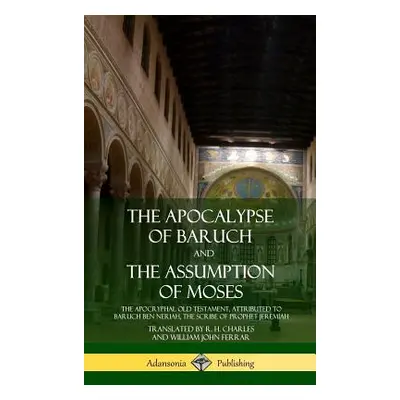 "The Apocalypse of Baruch and The Assumption of Moses: The Apocryphal Old Testament, Attributed 