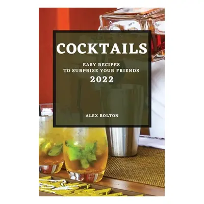 "Cocktails 2022: Easy Recipes to Surprise Your Friends" - "" ("Bolton Alex")