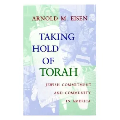 "Taking Hold of Torah: Jewish Commitment and Community in America" - "" ("Eisen Arnold M.")