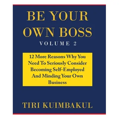 "Be Your Own Boss: 12 More Reasons Why You Need to Seriously Consider Becoming Self-Employed and