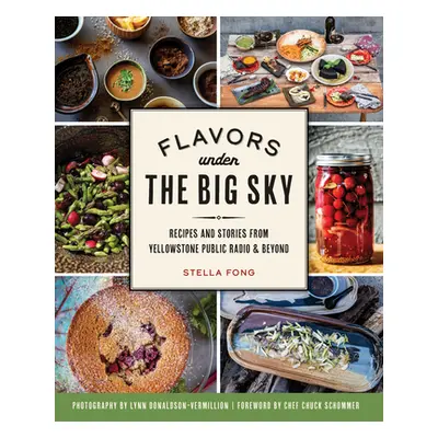 "Flavors Under the Big Sky: Recipes and Stories from Yellowstone Public Radio and Beyond" - "" (