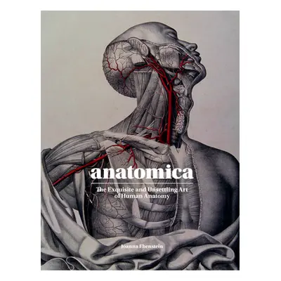 "Anatomica: The Exquisite and Unsettling Art of Human Anatomy" - "" ("Ebenstein Joanna")