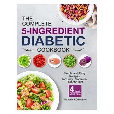 "The Complete 5-Ingredient Diabetic Cookbook: Simple and Easy Recipes for Busy People on Diabeti