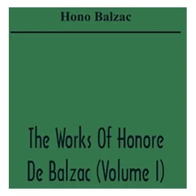 "The Works Of Honore De Balzac (Volume I)" - "" ("De Balzac Honore")