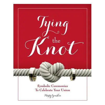 "Tying the Knot: Symbolic Ceremonies to Celebrate Your Union" - "" ("Younkin Marty")