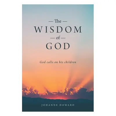 "The Wisdom of God: God Calls on His Children" - "" ("Howard Johanne")