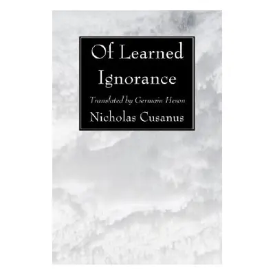 "Of Learned Ignorance" - "" ("Cusanus Nicholas")