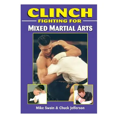 "Clinch Fighting for MMA" - "" ("Swain Mike")