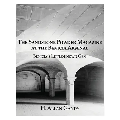 "The Powder Magazine at the Benicia Arsenal: Benicia's Little-known Gem" - "" ("Gandy H. Allan")