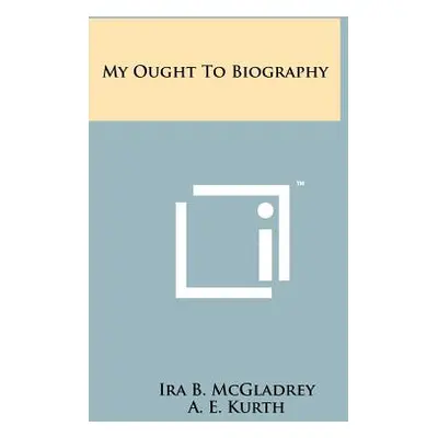 "My Ought to Biography" - "" ("McGladrey Ira B.")