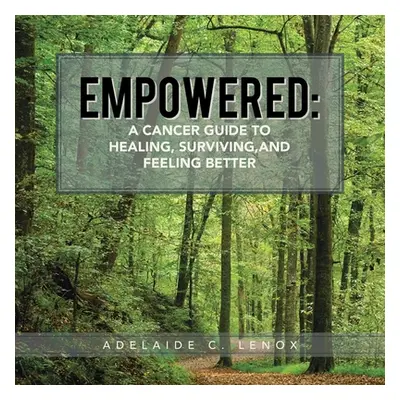 "Empowered: a Cancer Guide to Healing, Surviving, and Feeling Better" - "" ("Lenox Adelaide C.")