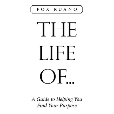 "The Life Of...: A Guide to Helping You Find Your Purpose" - "" ("Ruano Fox")