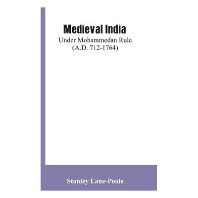 "Medieval India: Under Mohammedan Rule (A.D. 712-1764)" - "" ("Lane-Poole Stanley")