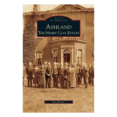 "Ashland: The Henry Clay Estate" - "" ("Brooks Eric")