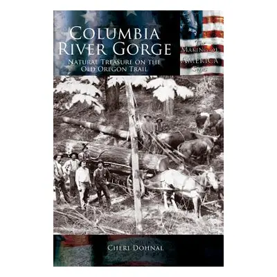 "Columbia River Gorge: National Treasure on the Old Oregon Trail" - "" ("Dohnal Cheri")