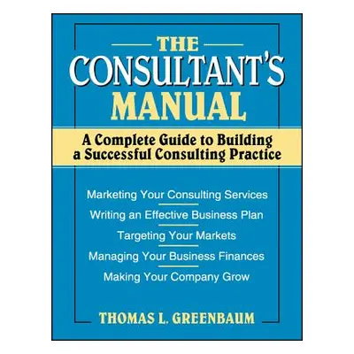 "The Consultant's Manual: A Complete Guide to Building a Successful Consulting Practice" - "" ("