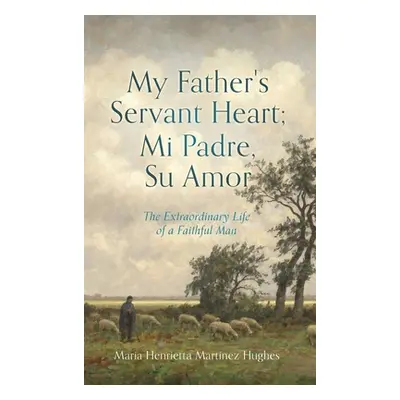 "My Father's Servant Heart; Mi Padre, Su Amor: The Extraordinary Life of a Faithful Man" - "" ("