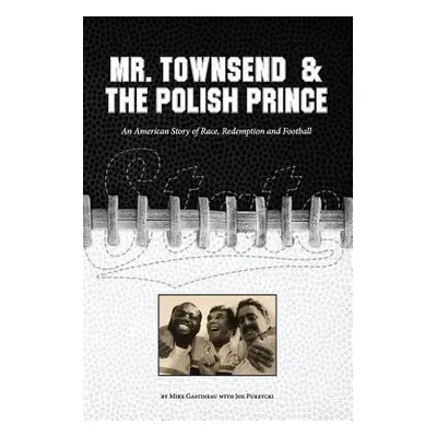 "Mr. Townsend & the Polish Prince: An American story of race, redemption, and football." - "" ("