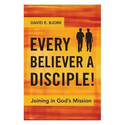 "Every Believer a Disciple!: Joining in God's Mission" - "" ("Bjork David E.")