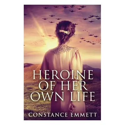 "Heroine Of Her Own Life: Large Print Edition" - "" ("Emmett Constance")