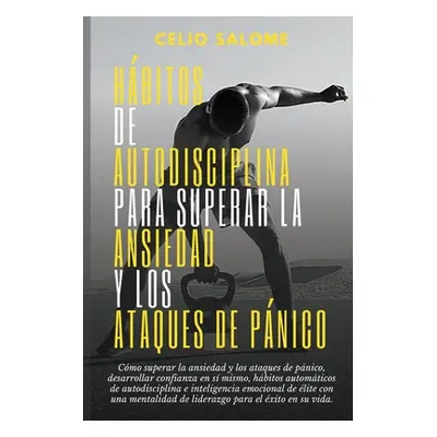 "Hbitos de autodisciplina para superar la ansiedad y los ataques de pnico: Cmo superar la ansied