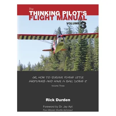 "The Thinking Pilot's Flight Manual: Or, How to Survive Flying Little Airplanes and Have a Ball 