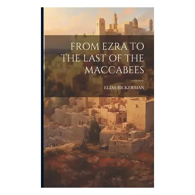 "From Ezra to the Last of the Maccabees" - "" ("Bickerman Elias")