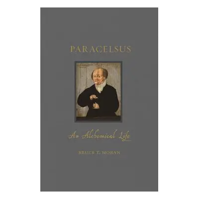 "Paracelsus: An Alchemical Life" - "" ("Moran Bruce T.")