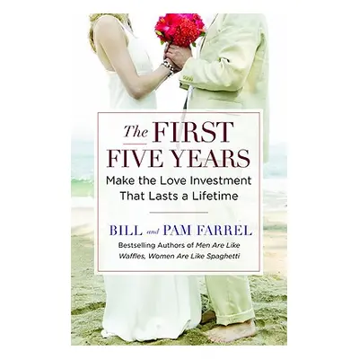 "The First Five Years: Make the Love Investment That Lasts a Lifetime" - "" ("Farrel Bill")