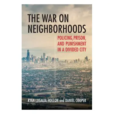 "The War on Neighborhoods: Policing, Prison, and Punishment in a Divided City" - "" ("Lugalia-Ho