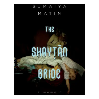 "The Shaytan Bride: A Bangladeshi Canadian Memoir of Desire and Faith" - "" ("Matin Sumaiya")