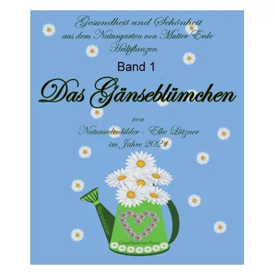 "Das Gnseblmchen: Heilpflanzen Band 1" - "" ("Ltzner Elke")