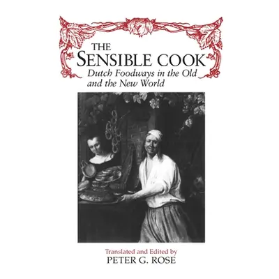 "The Sensible Cook: Dutch Foodways in the Old and New World" - "" ("Rose Peter")