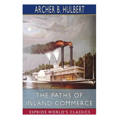 "The Paths of Inland Commerce (Esprios Classics)" - "" ("Hulbert Archer B.")