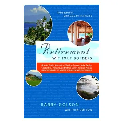 "Retirement Without Borders: How to Retire Abroad--In Mexico, France, Italy, Spain, Costa Rica, 