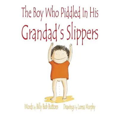 "The Boy Who Piddled In His Grandad's Slippers" - "" ("Buttons Billy Bob")