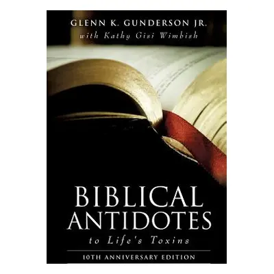 "BIBLICAL ANTIDOTES to Life's Toxins" - "" ("Gunderson Glenn K. Jr.")