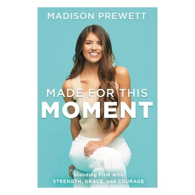 "Made for This Moment: Standing Firm with Strength, Grace, and Courage" - "" ("Prewett Madison")