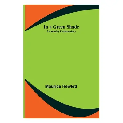 "In a Green Shade; A Country Commentary" - "" ("Hewlett Maurice")