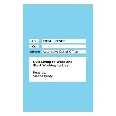 Total Reset - Quit Living to Work and Start Working to Live (Brady Sinead)