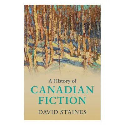 "A History of Canadian Fiction" - "" ("Staines David")