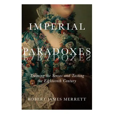 "Imperial Paradoxes, 83: Training the Senses and Tasting the Eighteenth Century" - "" ("Merrett 