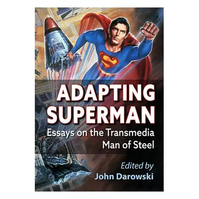 "Adapting Superman: Essays on the Transmedia Man of Steel" - "" ("Darowski John")