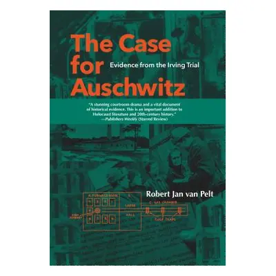 "The Case for Auschwitz: Evidence from the Irving Trial" - "" ("Van Pelt Robert Jan")