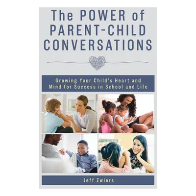 "The Power of Parent-Child Conversations: Growing Your Child's Heart and Mind for Success in Sch