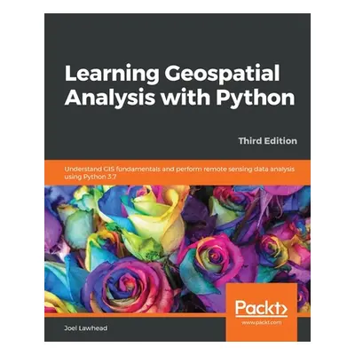 "Learning Geospatial Analysis with Python - Third Edition" - "" ("Lawhead Joel")